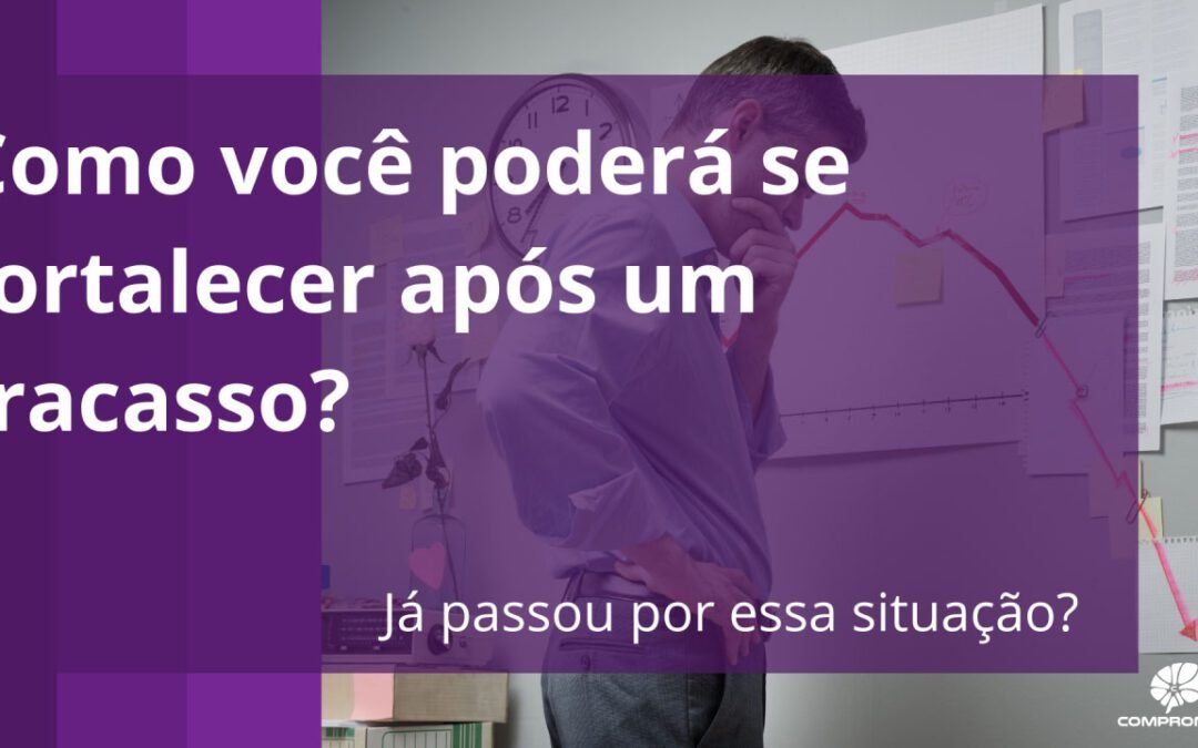 Como você poderá se fortalecer após um fracasso?