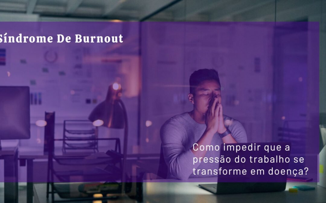 Síndrome de Burnout: Como impedir que a pressão do trabalho se transforme em doença?